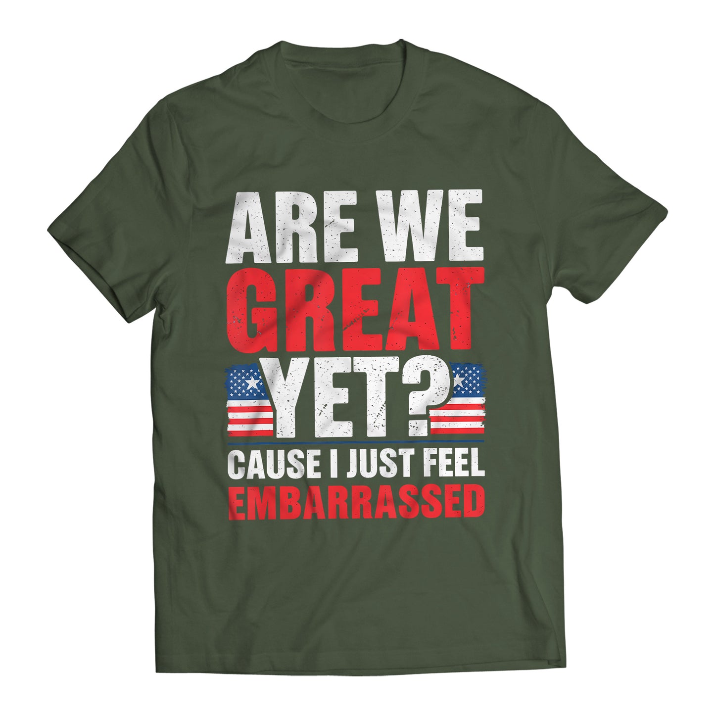 Are We Great Yet? Cause I Just Feel Embarrassed Funny Sarcastic Anti-Trump T-Shirt