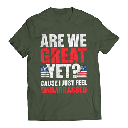 Are We Great Yet? Cause I Just Feel Embarrassed Funny Sarcastic Anti-Trump T-Shirt