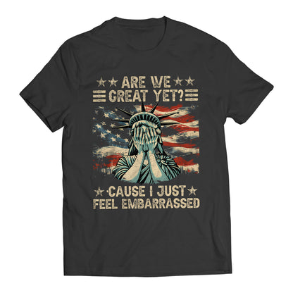 Are We Great Yet? Cause I Just Feel Embarrassed Democratic Party Funny Sarcastic Anti-Trump T-Shirt