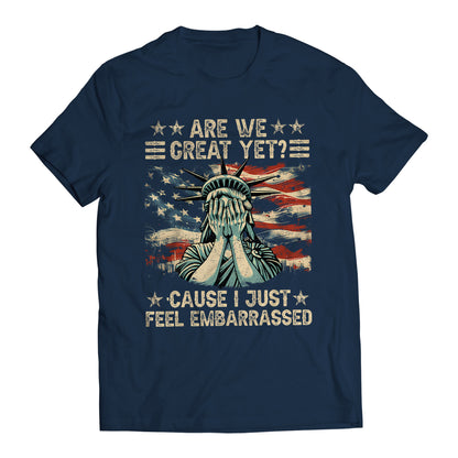 Are We Great Yet? Cause I Just Feel Embarrassed Democratic Party Funny Sarcastic Anti-Trump T-Shirt