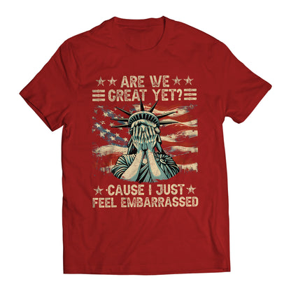 Are We Great Yet? Cause I Just Feel Embarrassed Democratic Party Funny Sarcastic Anti-Trump T-Shirt