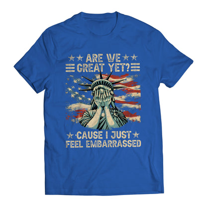 Are We Great Yet? Cause I Just Feel Embarrassed Democratic Party Funny Sarcastic Anti-Trump T-Shirt