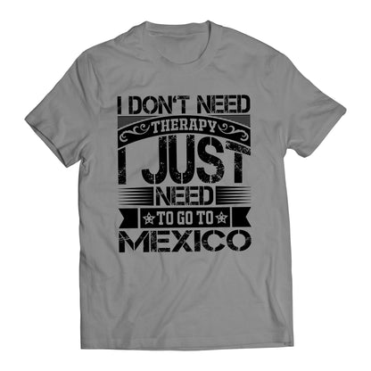 I Don't Need Therapy I Just Want To Go To Mexico Short Sleeve T-Shirt- Playera De Mexico