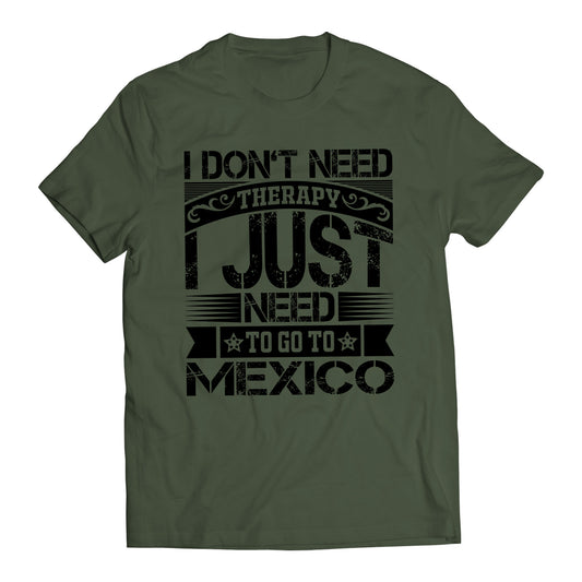 I Don't Need Therapy I Just Want To Go To Mexico Short Sleeve T-Shirt- Playera De Mexico
