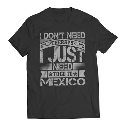 I Don't Need Therapy I Just Want To Go To Mexico Short Sleeve T-Shirt- Playera De Mexico