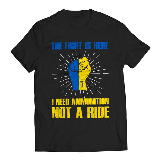 The Fight Is Here I Need Ammunition Not a Ride Volodymyr Zelenskyy Ukrainians Support T-Shirt