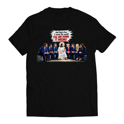 And That's How I Saved The World! You Are Doing it Wrong! Jesus to Trump Government Humor T-Shirt