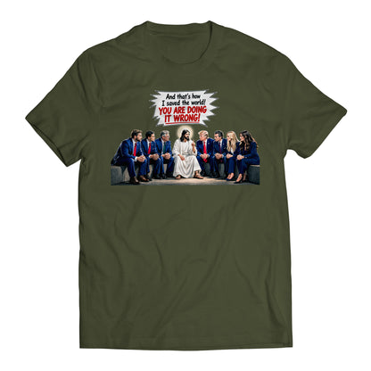 And That's How I Saved The World! You Are Doing it Wrong! Jesus to Trump Government Humor T-Shirt