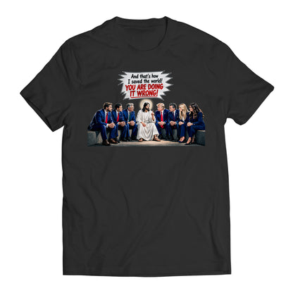 And That's How I Saved The World! You Are Doing it Wrong! Jesus to Trump Government Humor T-Shirt