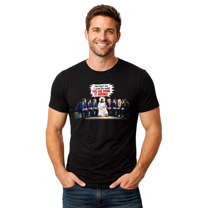 And That's How I Saved The World! You Are Doing it Wrong! Jesus to Trump Government Humor T-Shirt