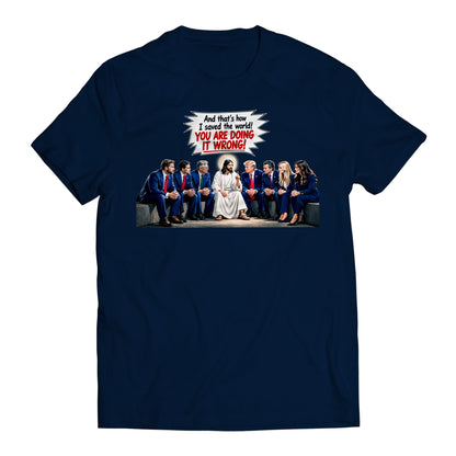And That's How I Saved The World! You Are Doing it Wrong! Jesus to Trump Government Humor T-Shirt