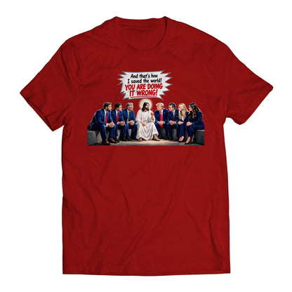 And That's How I Saved The World! You Are Doing it Wrong! Jesus to Trump Government Humor T-Shirt