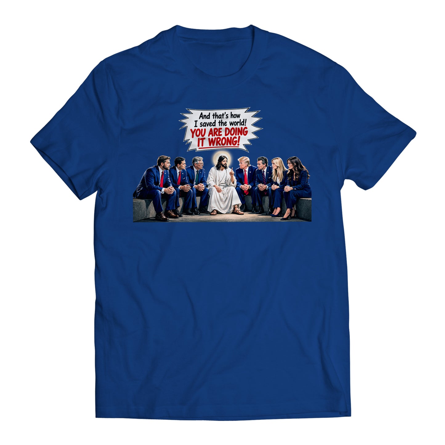 And That's How I Saved The World! You Are Doing it Wrong! Jesus to Trump Government Humor T-Shirt