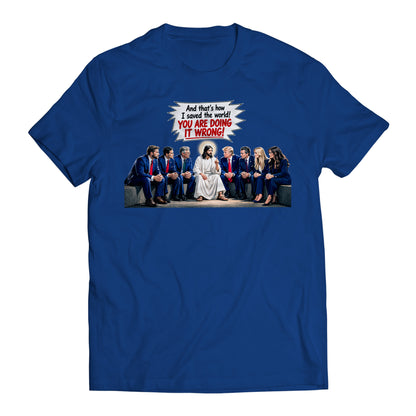 And That's How I Saved The World! You Are Doing it Wrong! Jesus to Trump Government Humor T-Shirt
